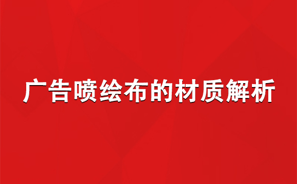 临泽广告临泽临泽喷绘布的材质解析